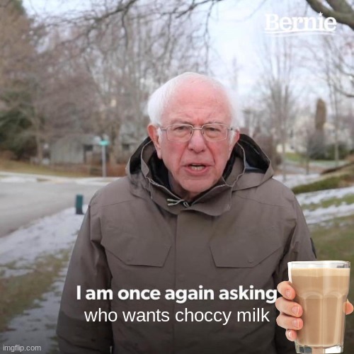 qwerty | who wants choccy milk | image tagged in memes,bernie i am once again asking for your support | made w/ Imgflip meme maker