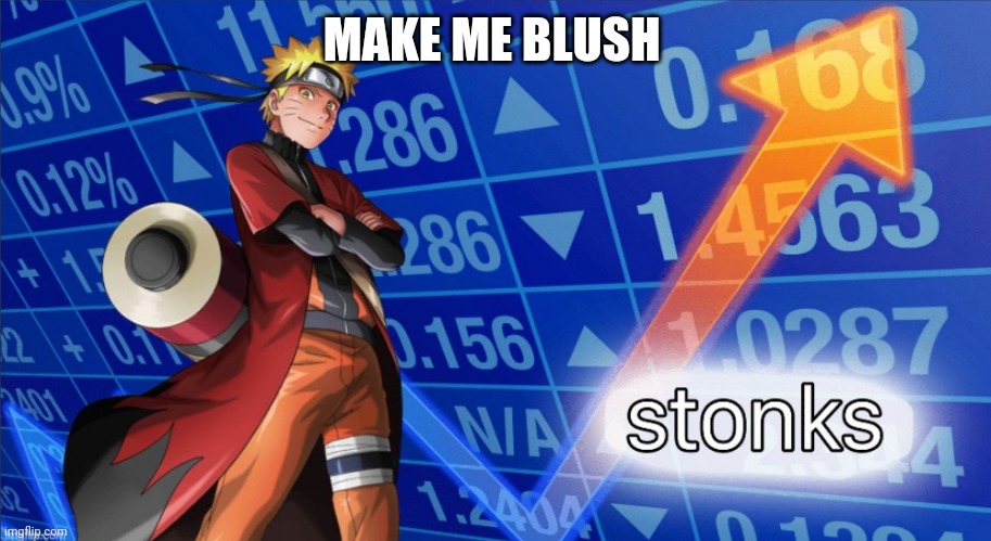 *laughs in thats impossible* | MAKE ME BLUSH | image tagged in naruto stonks | made w/ Imgflip meme maker