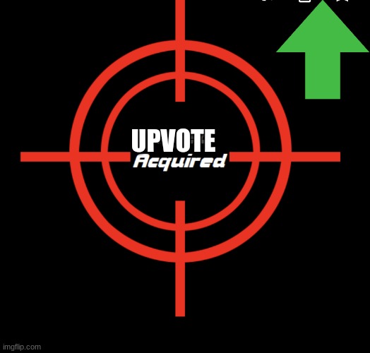 Target acquired | UPVOTE | image tagged in target acquired | made w/ Imgflip meme maker