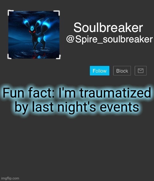 Spire | Fun fact: I'm traumatized by last night's events | image tagged in spire | made w/ Imgflip meme maker