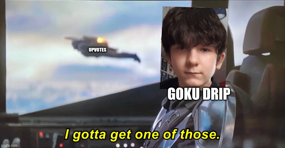 I dont make this to offend you goku drip, just for the laughs | UPVOTES; GOKU DRIP | image tagged in goku drip,memes,funny,i gotta get one of those,upvote begging,how does this happen | made w/ Imgflip meme maker