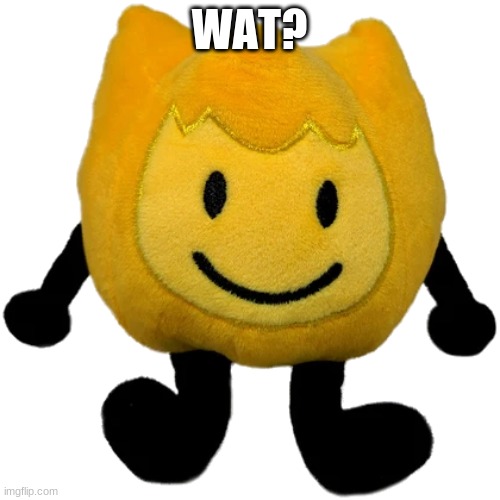Firey Jr plush | WAT? | image tagged in firey jr plush | made w/ Imgflip meme maker