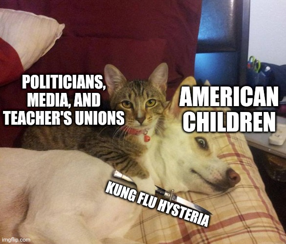 These garbage people are messing with our kids mental health and education. |  AMERICAN CHILDREN; POLITICIANS, MEDIA, AND TEACHER'S UNIONS; KUNG FLU HYSTERIA | image tagged in dog hostage,kung flu,wuhan,covidiots,garbage,exit school | made w/ Imgflip meme maker