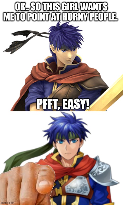 Ike points | OK.. SO THIS GIRL WANTS ME TO POINT AT HORNY PEOPLE. PFFT, EASY! | image tagged in ike,fire emblem | made w/ Imgflip meme maker