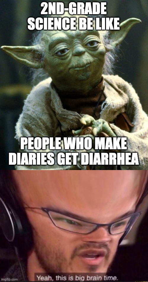 2ND-GRADE SCIENCE BE LIKE; PEOPLE WHO MAKE DIARIES GET DIARRHEA | image tagged in memes,star wars yoda | made w/ Imgflip meme maker