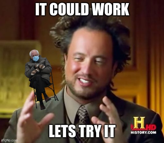 Ancient Aliens Meme | IT COULD WORK LETS TRY IT | image tagged in memes,ancient aliens | made w/ Imgflip meme maker