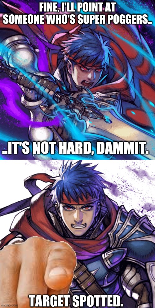 Fallen Ike decides who's poggers (and to be spared of his wrath) | FINE, I'LL POINT AT SOMEONE WHO'S SUPER POGGERS.. ..IT'S NOT HARD, DAMMIT. TARGET SPOTTED. | image tagged in ike,poggers,fallen,fire emblem | made w/ Imgflip meme maker