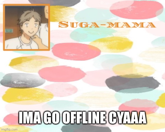 I WILL STEAL YOUR TOES | IMA GO OFFLINE CYAAA | image tagged in suga temp | made w/ Imgflip meme maker