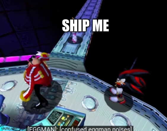 confused eggman noises | SHIP ME | image tagged in confused eggman noises,memes | made w/ Imgflip meme maker