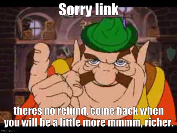 Morshu | Sorry link; theres no refund, come back when you will be a little more mmmm, richer. | image tagged in morshu | made w/ Imgflip meme maker