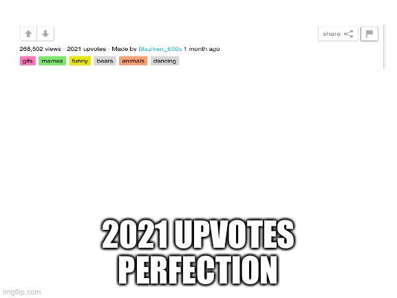 Heres the link: https://imgflip.com/gif/4shf9g | 2021 UPVOTES
PERFECTION | image tagged in blank white template,perfection | made w/ Imgflip meme maker