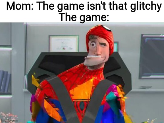 Mum | Mom: The game isn't that glitchy
The game: | image tagged in funny,memes,silly,spiderman,glitch | made w/ Imgflip meme maker
