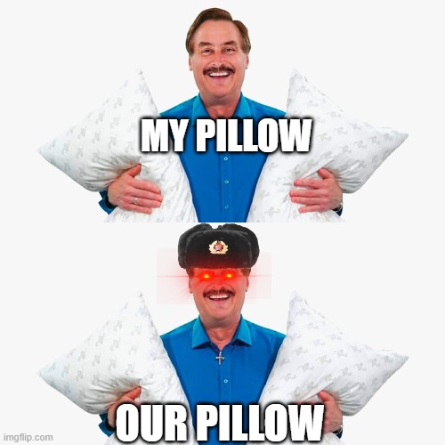  MY PILLOW; OUR PILLOW | image tagged in my pillow guy | made w/ Imgflip meme maker