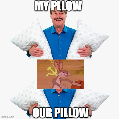  MY PLLOW; OUR PILLOW | image tagged in my pillow guy | made w/ Imgflip meme maker