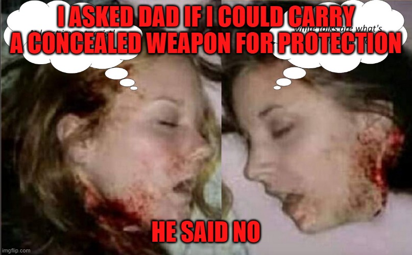 I ASKED DAD IF I COULD CARRY A CONCEALED WEAPON FOR PROTECTION; HE SAID NO | made w/ Imgflip meme maker