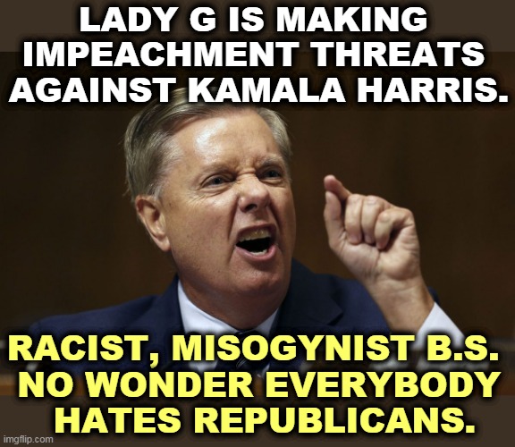 Our little furball of hatred can't defend Trump, so he attacks a black woman. | LADY G IS MAKING 
IMPEACHMENT THREATS 
AGAINST KAMALA HARRIS. RACIST, MISOGYNIST B.S. 
NO WONDER EVERYBODY
 HATES REPUBLICANS. | image tagged in lindsey graham,disgusting,bigotry,sexism | made w/ Imgflip meme maker