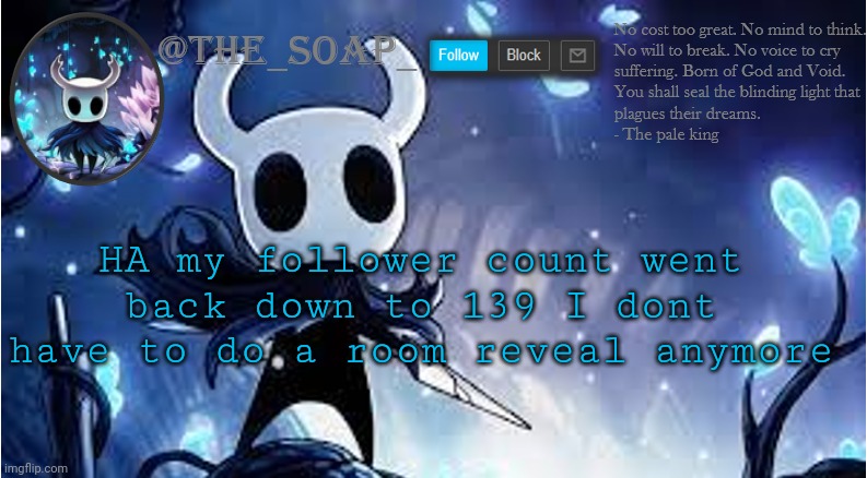 ;-; who brought it back to 140 | HA my follower count went back down to 139 I dont have to do a room reveal anymore | image tagged in soap | made w/ Imgflip meme maker