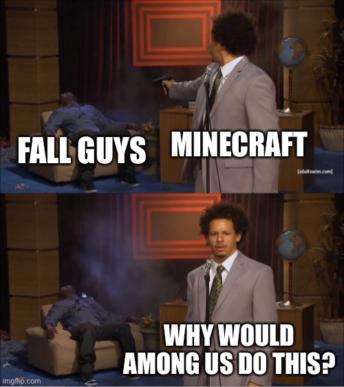 Who Killed Hannibal | MINECRAFT; FALL GUYS; WHY WOULD AMONG US DO THIS? | image tagged in memes,who killed hannibal | made w/ Imgflip meme maker