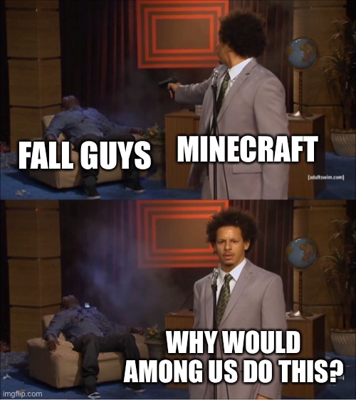 Who Killed Hannibal | MINECRAFT; FALL GUYS; WHY WOULD AMONG US DO THIS? | image tagged in memes,who killed hannibal | made w/ Imgflip meme maker