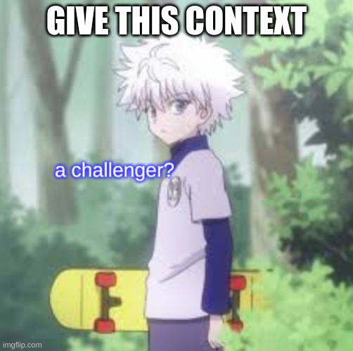 killua a challenger? | GIVE THIS CONTEXT | image tagged in killua a challenger | made w/ Imgflip meme maker