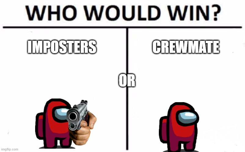 Who Would Win? Meme | IMPOSTERS; CREWMATE; OR | image tagged in memes,who would win,among us | made w/ Imgflip meme maker