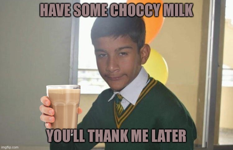Choccy milk | HAVE SOME CHOCCY MILK; YOU’LL THANK ME LATER | image tagged in drunk school boy i'll drink to that,memes,funny,choccy milk,mmmm,oop | made w/ Imgflip meme maker