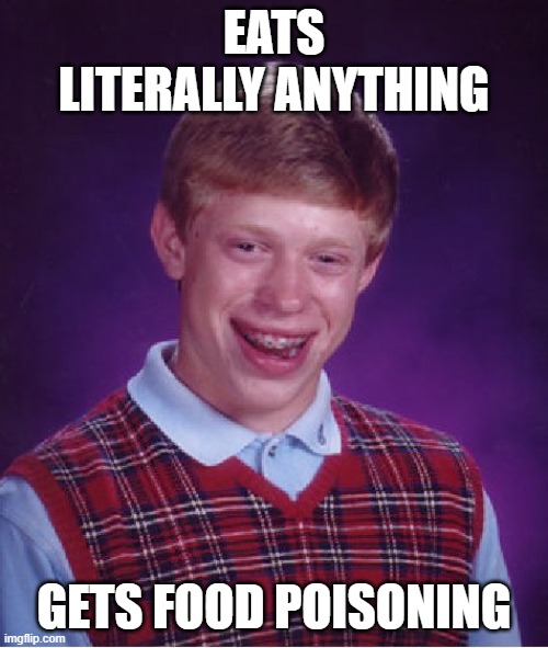 Bad Luck Brian Meme | EATS LITERALLY ANYTHING; GETS FOOD POISONING | image tagged in memes,bad luck brian | made w/ Imgflip meme maker