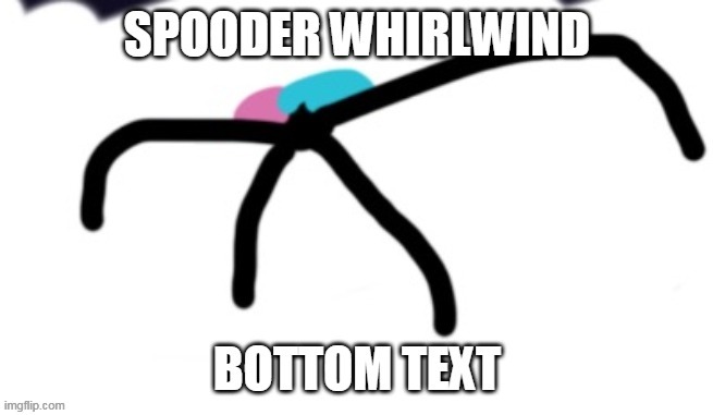 spooder whirlwind | image tagged in spooder whirlwind | made w/ Imgflip meme maker