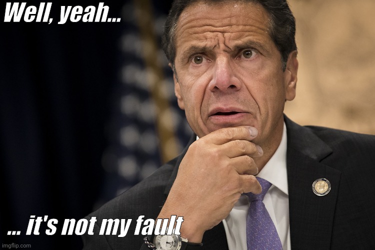 Fckin Cuomo | Well, yeah... ... it's not my fault | image tagged in but that's not my fault | made w/ Imgflip meme maker