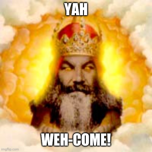 yah weh-come! | YAH; WEH-COME! | image tagged in python good idea o lord,polite | made w/ Imgflip meme maker