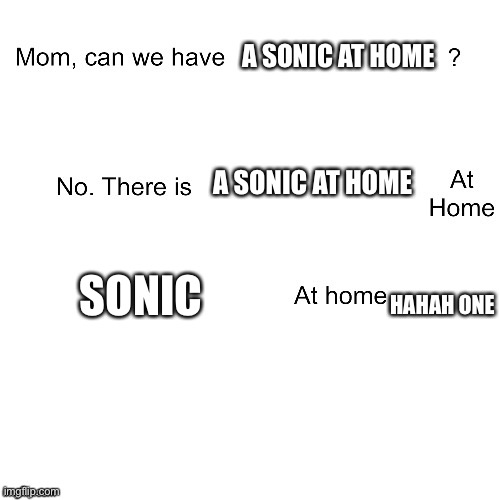Haha one! | A SONIC AT HOME; A SONIC AT HOME; HAHAH ONE; SONIC | image tagged in mom can we have | made w/ Imgflip meme maker