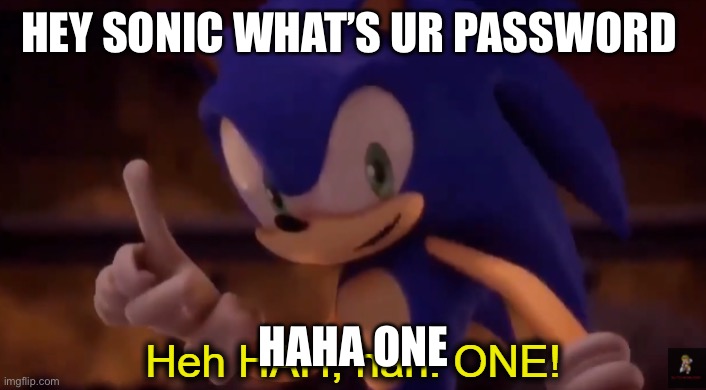 Hahah one! | HEY SONIC WHAT’S UR PASSWORD; HAHA ONE | image tagged in sonic one | made w/ Imgflip meme maker