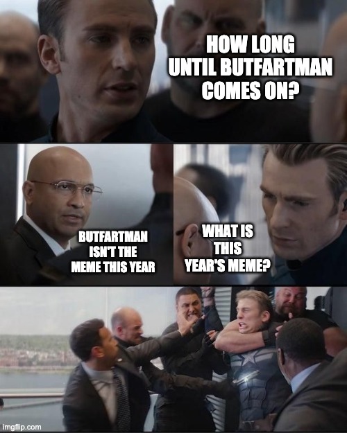 RIP Butfartman | HOW LONG UNTIL BUTFARTMAN COMES ON? WHAT IS THIS YEAR'S MEME? BUTFARTMAN ISN'T THE MEME THIS YEAR | image tagged in dad jokes captain america,beanie sandfurbs,p4a | made w/ Imgflip meme maker