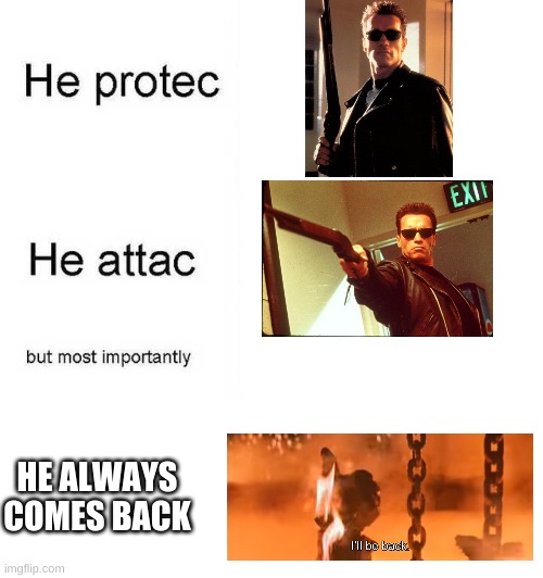 He protec he attac but most importantly | HE ALWAYS COMES BACK | image tagged in he protec he attac but most importantly | made w/ Imgflip meme maker