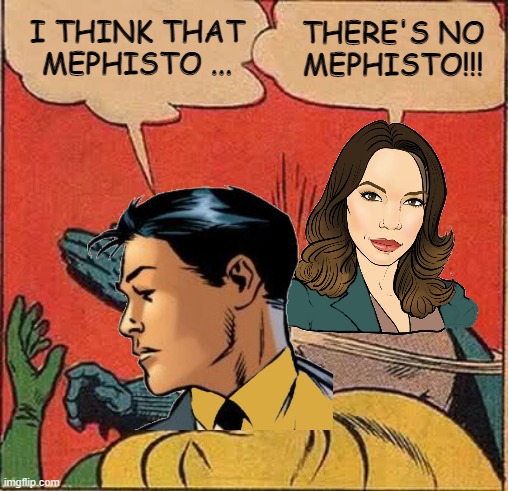 Darcy slap Jimmy | THERE'S NO MEPHISTO!!! I THINK THAT MEPHISTO ... | image tagged in wandavision,darcy lewis,jimmy woo | made w/ Imgflip meme maker