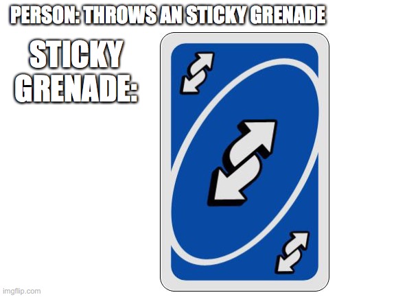 Blank White Template | PERSON: THROWS AN STICKY GRENADE; STICKY GRENADE: | image tagged in blank white template | made w/ Imgflip meme maker