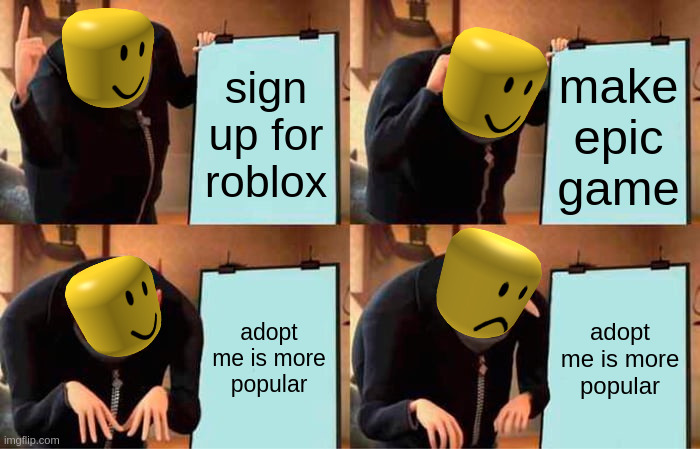 Gru's Plan Meme | sign up for roblox; make epic game; adopt me is more popular; adopt me is more popular | image tagged in memes,gru's plan,adopt me is well made but my robux is gone | made w/ Imgflip meme maker