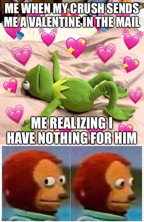 ME WHEN MY CRUSH SENDS ME A VALENTINE IN THE MAIL; ME REALIZING I HAVE NOTHING FOR HIM | image tagged in kermit in love,memes,monkey puppet | made w/ Imgflip meme maker