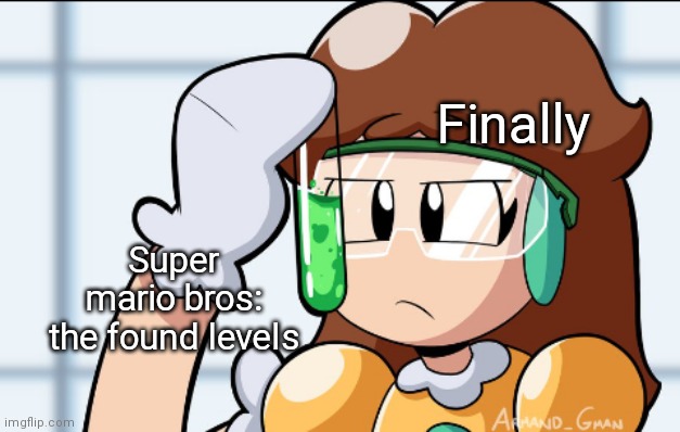 Credits go to @armand_Gman on Twitter | Finally; Super mario bros: the found levels | image tagged in scientist finally meme but with daisy | made w/ Imgflip meme maker