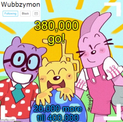 Were almost there | 380,000 go! 20,000 more till 400,000 | image tagged in wubbzymon's announcement new,points | made w/ Imgflip meme maker