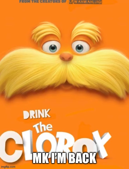 Clorox | MK I’M BACK | image tagged in clorox | made w/ Imgflip meme maker