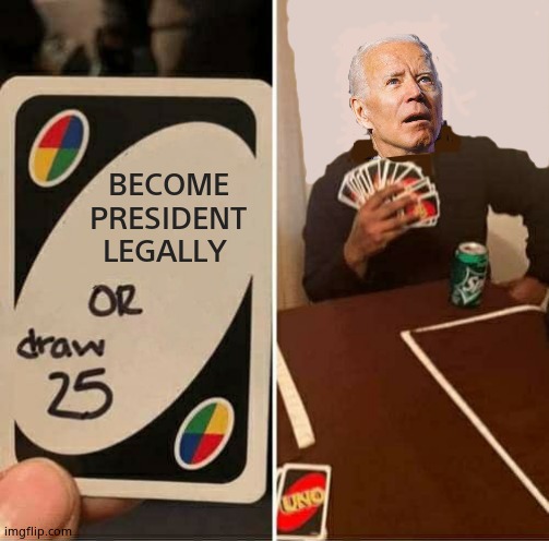 Cheatin' Joe | BECOME PRESIDENT LEGALLY | image tagged in memes,uno draw 25 cards,creepy joe biden,2020 elections,political meme | made w/ Imgflip meme maker