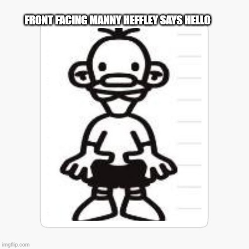 FRONT FACING MANNY HEFFLEY SAYS HELLO | made w/ Imgflip meme maker