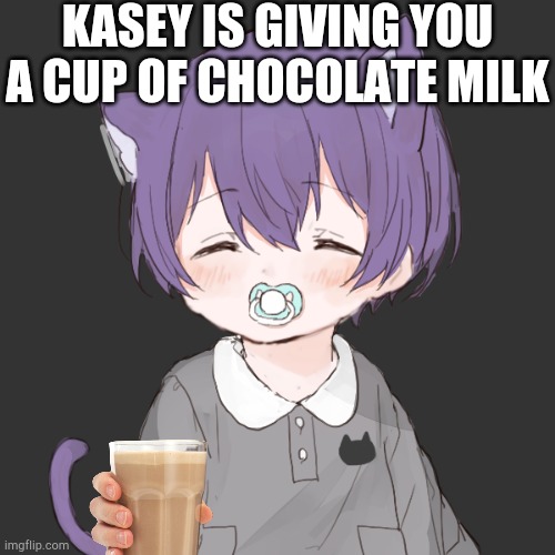 Happy Kasey | KASEY IS GIVING YOU A CUP OF CHOCOLATE MILK | image tagged in happy kasey | made w/ Imgflip meme maker