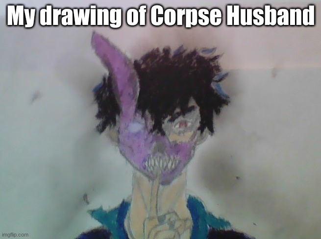 My drawing - pls tell me what you think | My drawing of Corpse Husband | image tagged in corpse,my art | made w/ Imgflip meme maker