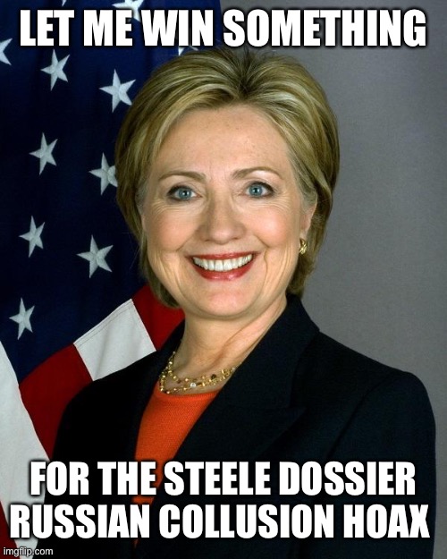 Hillary Clinton Meme | LET ME WIN SOMETHING FOR THE STEELE DOSSIER RUSSIAN COLLUSION HOAX | image tagged in memes,hillary clinton | made w/ Imgflip meme maker
