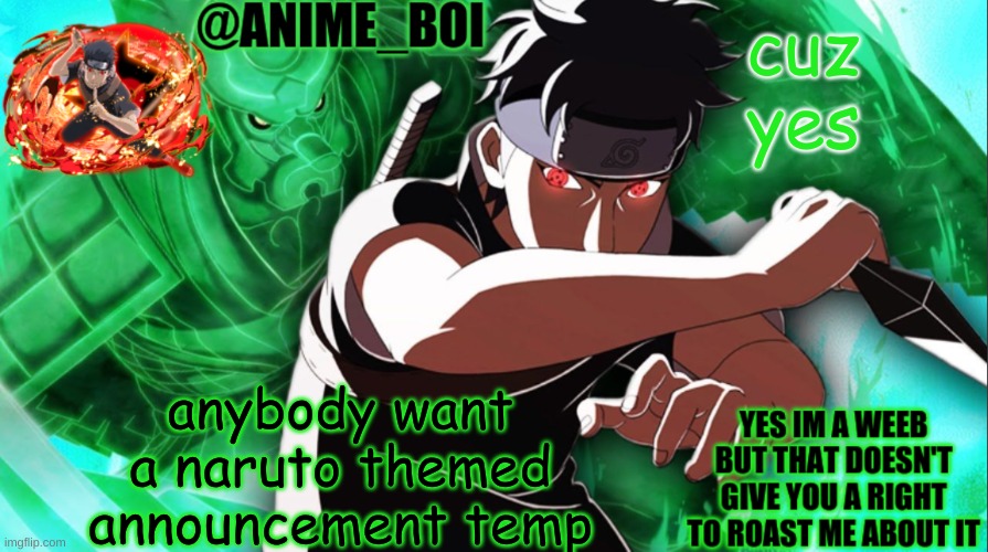 shisui temp thing | cuz yes; anybody want a naruto themed announcement temp | image tagged in shisui temp thing | made w/ Imgflip meme maker