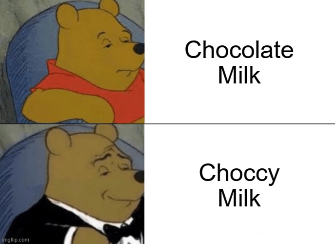 Choccy Milk | Chocolate Milk; Choccy Milk | image tagged in memes,tuxedo winnie the pooh | made w/ Imgflip meme maker