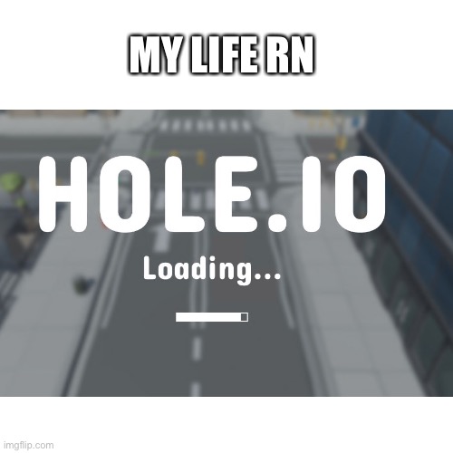 MY LIFE RN | image tagged in never,gonna,give,you,up,holeio | made w/ Imgflip meme maker