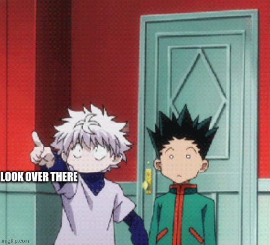 killua look over there | image tagged in killua look over there | made w/ Imgflip meme maker